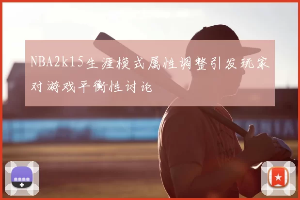 NBA2k15生涯模式属性调整引发玩家对游戏平衡性讨论