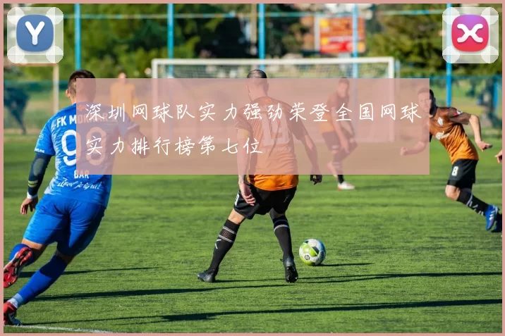 深圳网球队实力强劲荣登全国网球实力排行榜第七位