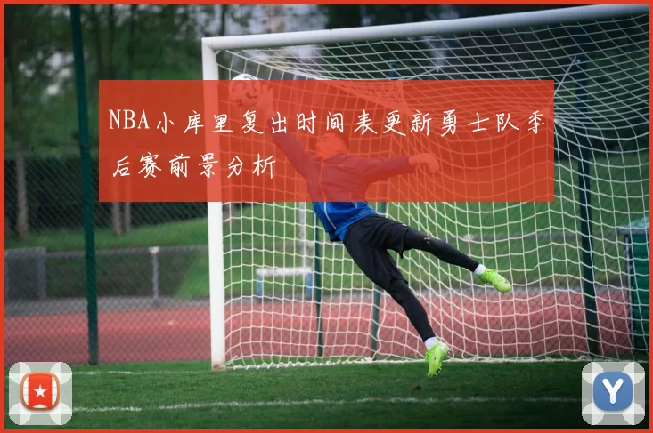 NBA小库里复出时间表更新勇士队季后赛前景分析
