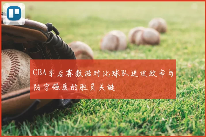 CBA季后赛数据对比球队进攻效率与防守强度的胜负关键