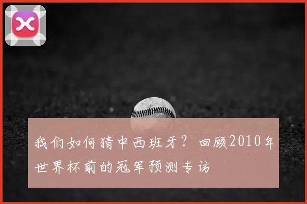 我们如何猜中西班牙?回顾2010年世界杯前的冠军预测专访